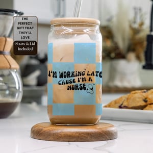 I&#39;m working late cause I&#39;m a nurse- Sabrina carpenter, coffee glass, trendy present for nurse, gift for her, Iced soda glass cup