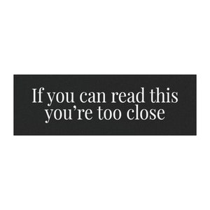 If You Can Read This You&#39;re Too Close Car Magnets