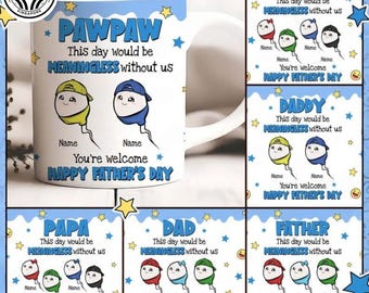 Custom This Day Would Be Meaningless Without Us Mug 11oz Png, Happy Father's Day 11oz Mug Wrap Design, Mug Gift For Dad