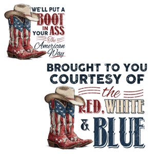May include: Two pairs of cowboy boots with American flag designs, red, white, and blue, are featured with cowboy hats. Text includes "WE'LL PUT A BOOT IN YOUR ASS The American Way" and "BROUGHT TO YOU COURTESY OF the RED, WHITE & BLUE."