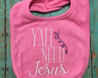 Personalized Baby Bib/Embroidered Baby Bib/Newborn Baby Gift/Girl Baby Bib/Y'all Need Jesus / RTS