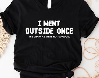 Funny Gamer T-Shirt, "I Went Outside Once", Nerd Shirt, Game Gift