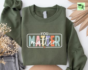 You Matter Sweatshirt, Inspirational Mental Health Crewneck