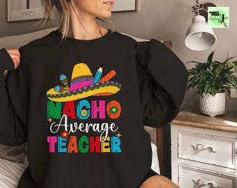 Nacho Average Teacher Sweatshirt – Cinco De Mayo Fiesta Shirt