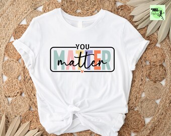 You Matter Shirt, Inspirational Mental Health Unisex Tee