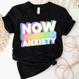 Now That&#39;s What I Call Anxiety T-Shirt,Anxiety Awareness Shirt, Anxiety Shirt, Anxiety On Shirt, Mental Health Shirt,Psychology Student Gift