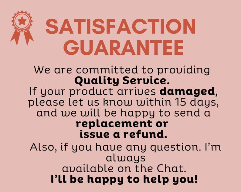 May include: A pink background with the words "SATISFACTION GUARANTEE" in red. The text promises quality service and offers replacements or refunds for damaged products within 15 days. The text also mentions customer service.