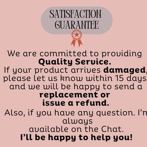 May include: A light pink graphic with the text "SATISFACTION GUARANTEE" at the top, followed by text promising quality service and offering replacements or refunds for damaged products. The text also mentions customer service availability.