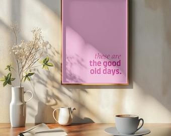 These Are the Good Old Days Wall Art Print, Positive Quote Poster, Motivational Quote Trendy Print, Daily Reminder, Instant Digital Download
