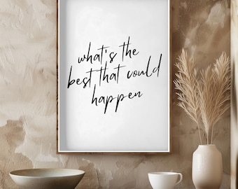 May include: A framed print with a white background and black text that reads "what's the best that could happen". The print is hanging on a wall with a beige texture.
