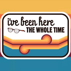 Game Wechselr Dropout ""I've Been Here The Whole Time"" Aufkleber."