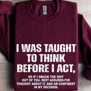 I Was Taught To Think Before I Act Funny Sarcasm Hilarious Unisex Sweatshirt and Hoodie, Sarcasm Shirt, Funny Shirts Sayings, Humorous