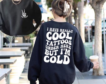 I Have Really Cool Tattoos Under Here but I'm Cold Sweatshirt, Tattoo Shirt, Funny Tattoo, Tattoos Sweatshirt, Tattoo Artist Gift Sweatshirt