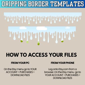 May include: A digital art graphic with the text "DRIPPING BORDER TEMPLATES" at the top. Two light blue horizontal borders with white dripping effects are shown. Below, instructions on how to access files from a PC and phone are displayed.