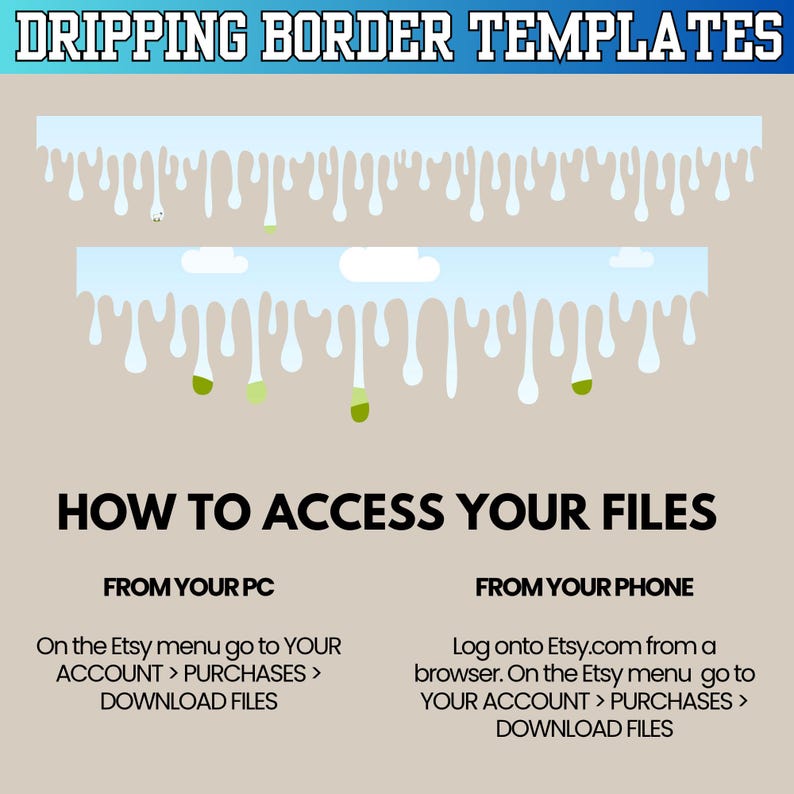 May include: A digital art graphic with the text "DRIPPING BORDER TEMPLATES" at the top. Two light blue horizontal borders with white dripping effects are shown. Below, instructions on how to access files from a PC and phone are displayed.