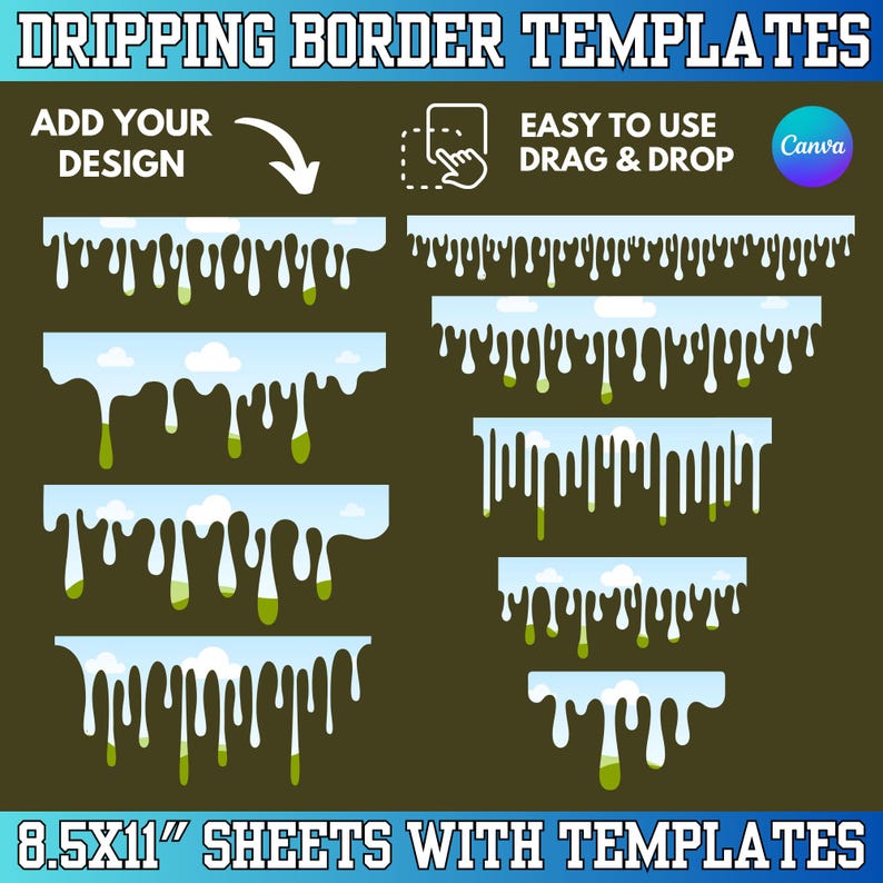 May include: A digital design featuring dripping border templates in various styles. The image includes the text "DRIPPING BORDER TEMPLATES", "ADD YOUR DESIGN", and "EASY TO USE DRAG & DROP". The templates are designed for 8.5x11 inch sheets.