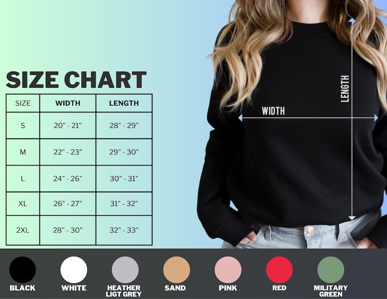 May include: Size chart for a sweatshirt with measurements in inches for width and length. The chart shows sizes S, M, L, XL, and 2XL. The sweatshirt is available in 10 colors: black, white, heather light grey, sand, pink, red, military green.