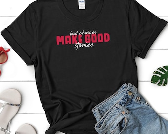 Funny Bad Choices Make Good Stories Unisex Tee, Quote Shirt, Humorous Graphic Tee, Casual T-shirt Gift, Sarcastic Top