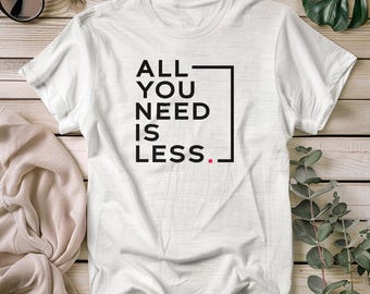 all you need is less | Minimalist t-shirt, minimalism design, stop consuming, no consumption, stop waste, no plastic, ecology quote, gift