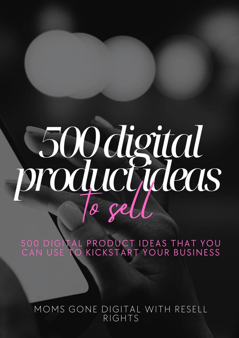 May include: A black and white image of a hand holding a smartphone with the text "500 digital productideas to sell" in white and pink. The text below reads "500 DIGITAL PRODUCT IDEAS THAT YOU CAN USE TO KICKSTART YOUR BUSINESS MOMS GONE DIGITAL WITH RESELL RIGHTS".