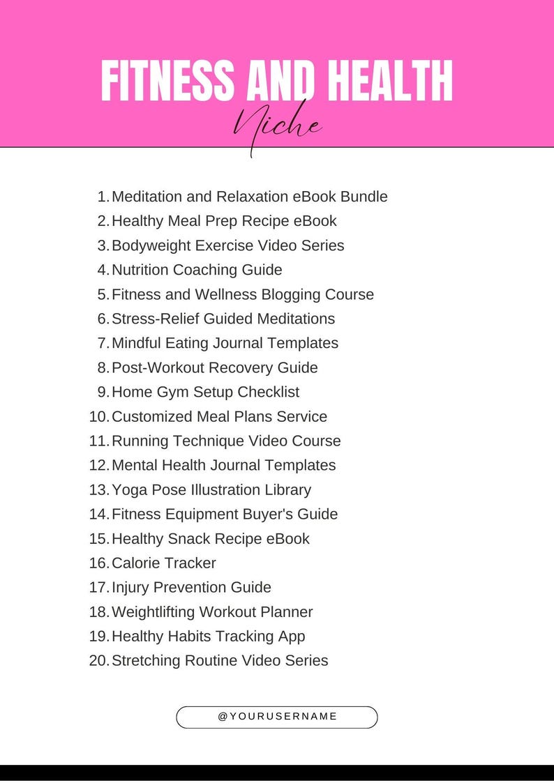 May include: A pink and white graphic with the text "Fitness and Health Niche" at the top. A list of 20 fitness and health related products and services are listed below the title. The list includes items such as meditation and relaxation ebooks, healthy meal prep recipes, bodyweight exercise videos, nutrition coaching, and more.