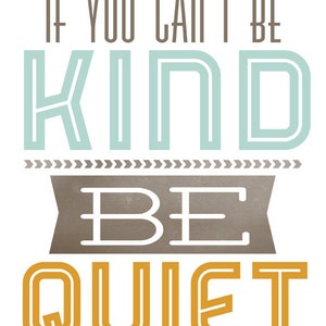 If You Cant Be Kind, Be Quiet Printable Typography Poster, Quote Print ...