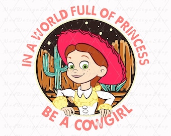 In A World Full Of Princesses Be a Cowgirl PNG, Toy Story Jessie Cowgirl, Western Cowgirl Sweatshirt, Digital Download, Sublimation Design