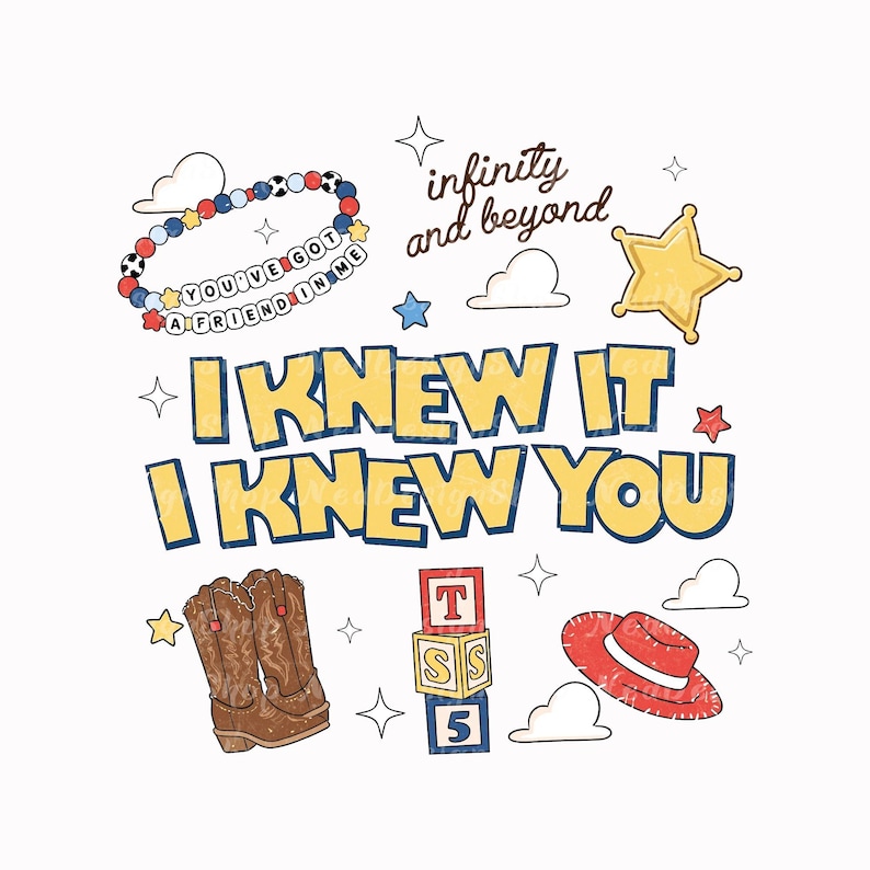 May include: A graphic design featuring the text I KNEW IT I KNEW YOU in yellow with blue outlines. Elements include a beaded bracelet with the text YOU'VE GOT A FRIEND IN ME, a sheriff star, cowboy boots, alphabet blocks, and a red hat.