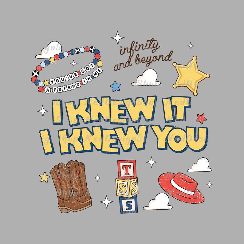 May include: A graphic design featuring the text I KNEW IT I KNEW YOU in yellow with blue outlines. Accents include a beaded bracelet with the text YOU'VE GOT A FRIEND IN ME, the text infinity and beyond, a yellow star, brown cowboy boots, alphabet blocks, and a red hat.