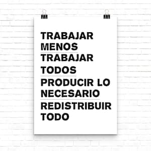 May include: A white poster with black text that reads "Trabajar menos, trabajar todos, producir lo necesario, redistribuir todo".