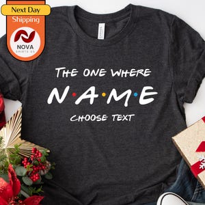 Custom Friends The One Where T-shirt,custom name and text, 100% cotton, multiple sizes available for adults and kids, perfect item for gift