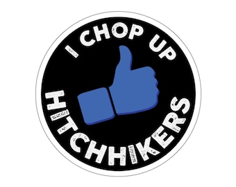 May include: A black and white round sticker with the text "I Chop Up Hitchhikers" in white with a blue thumbs up icon in the center.