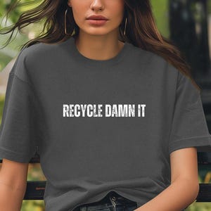RECYCLE DAMN IT Comfort Colors Relaxed Fit, Unisex, 100% Cotton Pre-Shrunk Garment-Dyed T-Shirt!