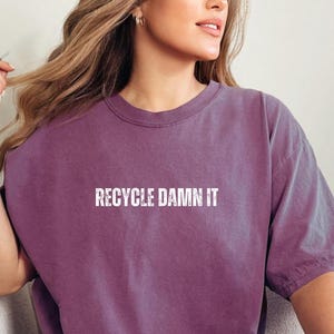 RECYCLE DAMN IT Comfort Colors Relaxed Fit, Unisex, 100% Cotton Pre-Shrunk Garment-Dyed T-Shirt!