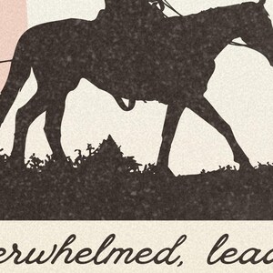 May include: Silhouette of a person riding a horse, with another horse following behind. The image is in black and white and has a vintage feel. The text "When you are overwhelmed, lead" is at the bottom of the image.