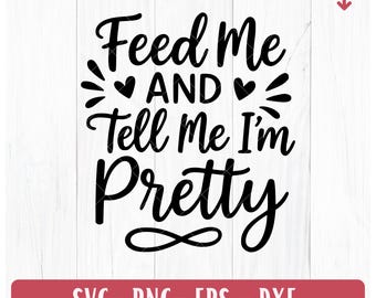 Feed Me And Tell Me I'm Pretty SVG, Funny Baby Quote (Digital Download)