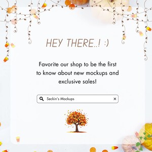 May include: White background with text that reads "HEY THERE..! :)". The text continues, "Favorite our shop to be the first to know about new mockups and exclusive sales!" A search bar says "Seckin's Mockups". The image has fall-themed decorations.