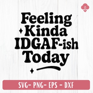 Feeling Kinda IDGAF-ish Today Svg - IDGAF ish Shirt Svg, Sarcastic Svg Snarky Sarcastic, Sassy Funny Png Funny Saying Trendy Womens Cut File
