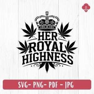 Her Royal Highness SVG,  Marijuana Crown Svg, Weed SVG, Stoner Girl Quote Svg, Cannabis Print on Demand PNG