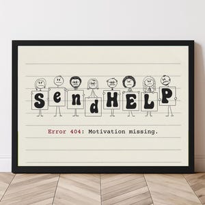 May include: A framed print with the words "Send Help" spelled out by stick figures holding letters. The text "Error 404: Motivation missing" is below the main text. The background is lined paper.