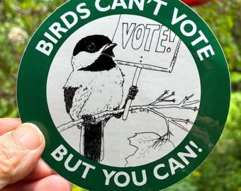 Birds Can't Vote, But You Can :  4" round bumper sticker