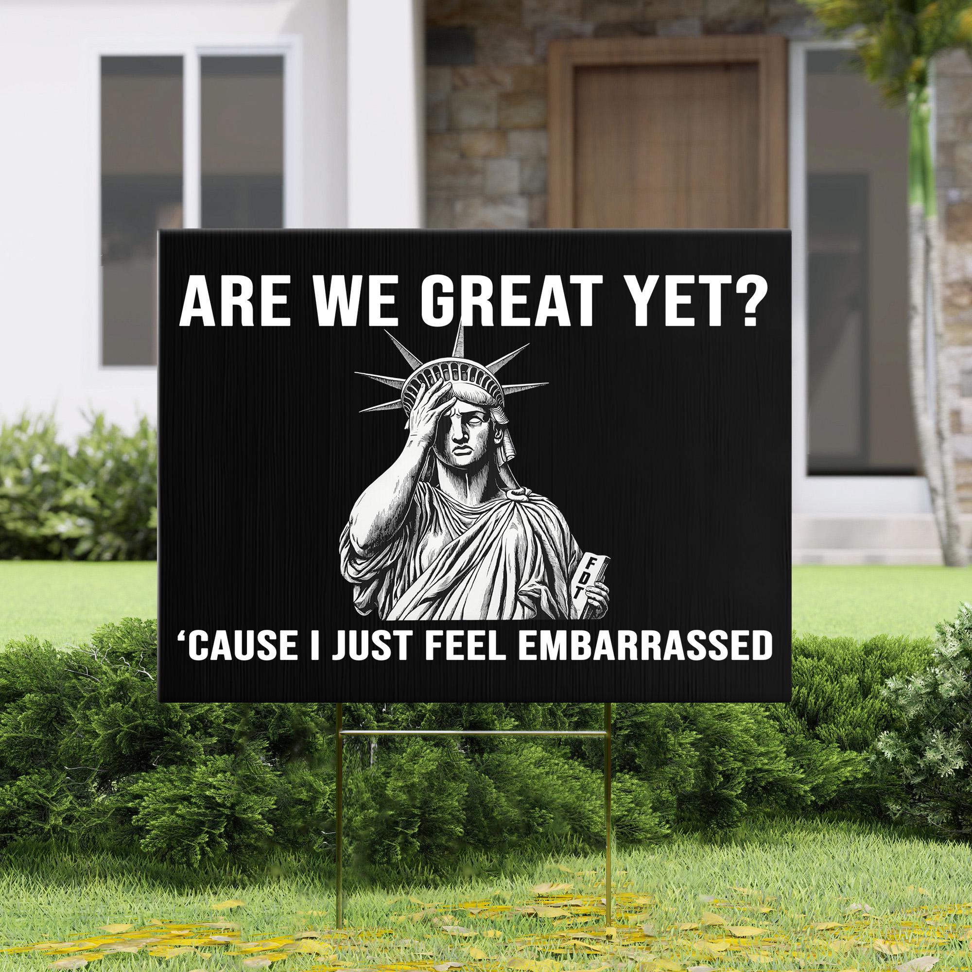 Anti-Trump Yard Sign - Are We Great Yet? 'Cause I Just Feel Embarrassed | Political Protest | FDT Yard Sign - Double-Sided With Metal Stake