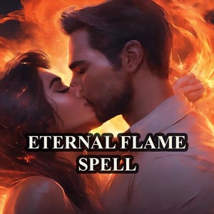 Eternal Flame Spell, Powerful Love Ritual to Rekindle Passion, Get Your Ex Back, Strengthen Love & Keep the Fire Burning Forever
