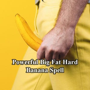 Powerful Big, Fat, Rock Hard Male Organ, Ultimate Custom Big Banana Spell, Srtongest Male Dignity Spell, Increase Male Spell Power