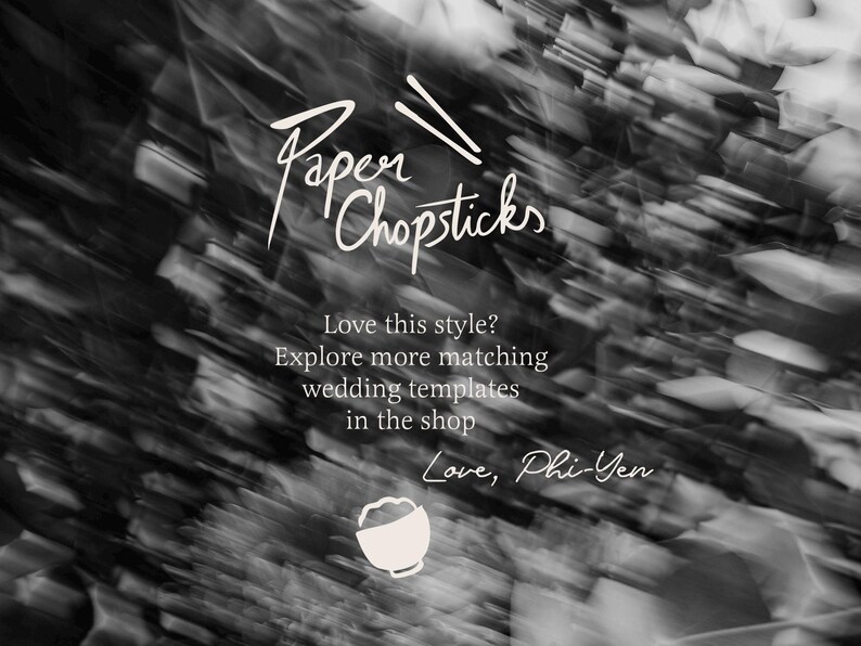 May include: Monochrome image with the text "Paper Chopsticks" in a handwritten font. The image includes the text "Love this style? Explore more matching wedding templates in the shop. Love, Phi-Yen."