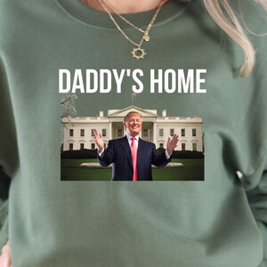 Daddy&#39;s Home Shirt Trump 2024 Shirt Republican Gift Funny Trump Sweatshirt White House Trump 2024 Shirt Political Shirt Election Shirt