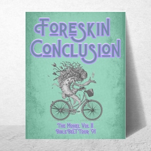 May include: A green poster with the text "Foreskin Conclusion" in purple letters. The poster features a black and white illustration of a creature riding a bicycle with arrows sticking out of its head. The text "The Mohel Vol II Bible Belt Tour '91" is at the bottom of the poster.