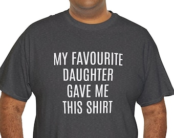 Funny Dad T-Shirt: My Favorite Daughter Gave Me This Shirt