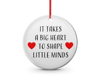 Teacher ornament. It takes a big heart to shape little minds...ceramic Christmas ornament.