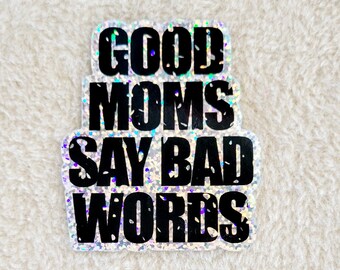 Good moms say bad words - glitter sticker - Waterproof Glossy Vinyl Sticker -  for laptops, water bottles. measures 3 x 2.75 inch